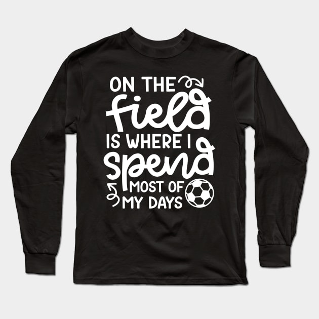 On The Field Is Where I Spend Most Of My Days Boys Girls Soccer Cute Funny Long Sleeve T-Shirt by GlimmerDesigns